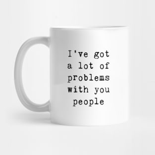 I've got a lot of problems . . . Mug